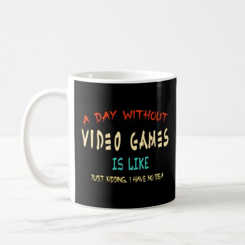 A Day Without Video Games Is Like Funny Gaming Jus Coffee Mug