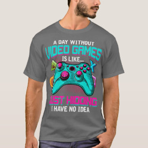 A Day Without Video Games Is Like Funny Gifts Gam T-Shirt