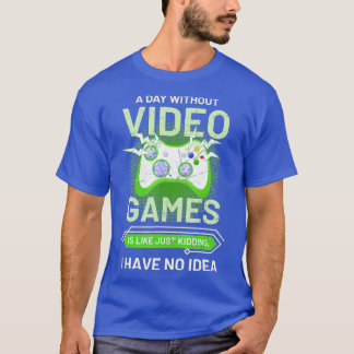 A Day Without Video Games Is Like Funny Video Gam T-Shirt