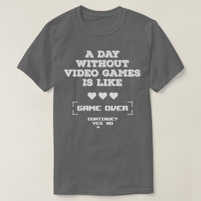A Day without Video games is like Game Over T-Shirt (Design Front)