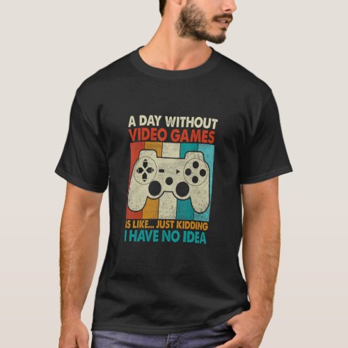 A Day Without Video Games Is Like Gamer Gaming  Me T_Shirt