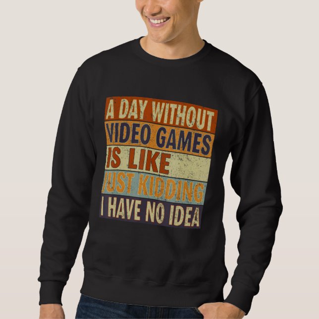 A Day Without Video Games Is Like  Gamer  Gaming Sweatshirt (Front)