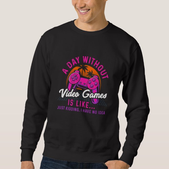 A Day Without Video Games Is Like Gaming Funny Gam Sweatshirt (Front)