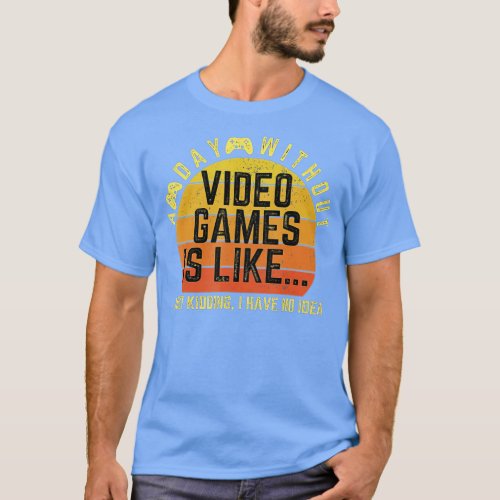 A Day Without Video Games is Like Gaming Funny  Gi T_Shirt