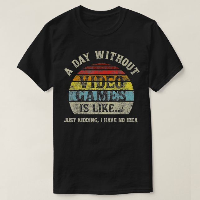 A Day Without Video Games is Like Gaming Funny  Gi T-Shirt (Design Front)