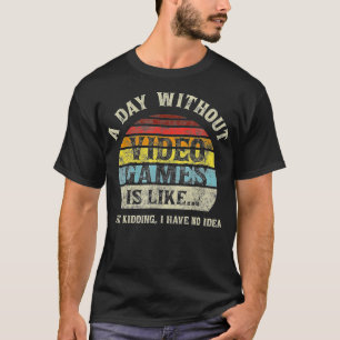A Day Without Video Games is Like Gaming Funny Gi T-Shirt