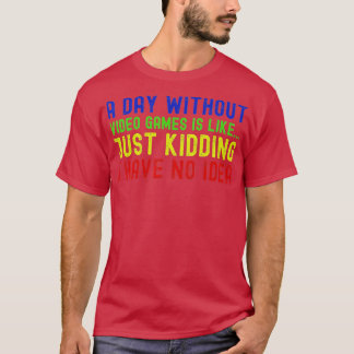 A Day Without Video Games Is Like Just Funny  Gami T-Shirt