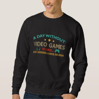 a day without video games is like kidding i really sweatshirt