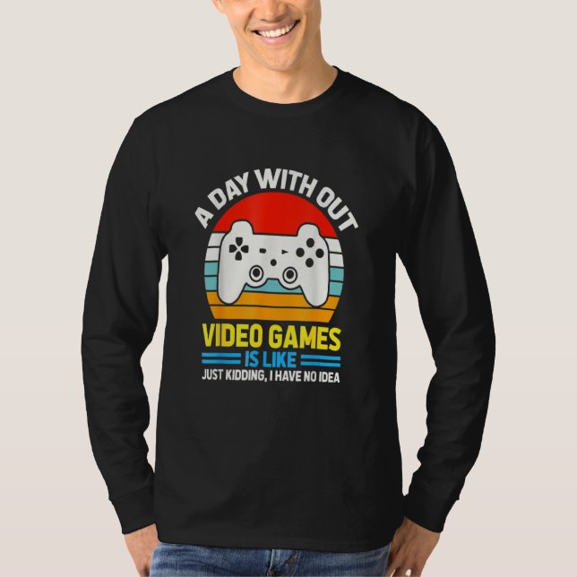 A Day Without Video Games Is Like, Video Gamer's L T-Shirt (Front)