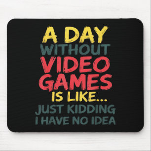 A Day Without Video Games Just Kidding No Idea Gam Mouse Pad