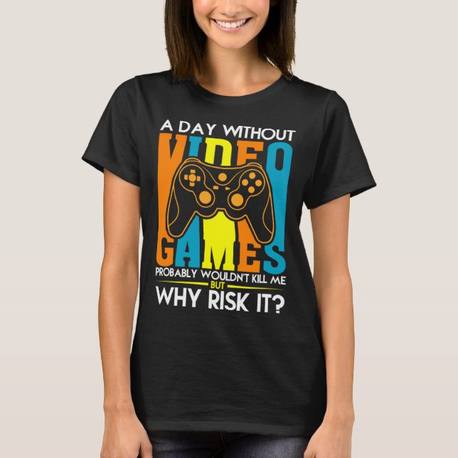 A Day Without Video Games Probably Wouldn t Kill M T-Shirt (Front)
