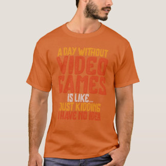 A Day Without Video Games Retro Gaming Humor Funny T-Shirt