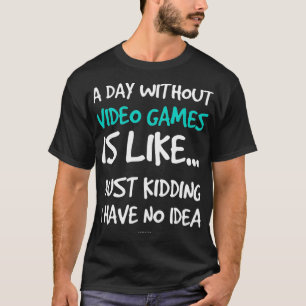 A Day Without Video Games s Funny Video Game T-Shirt