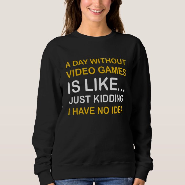 A Day Without Video Games  Saying Video Gamer Gami Sweatshirt (Front)