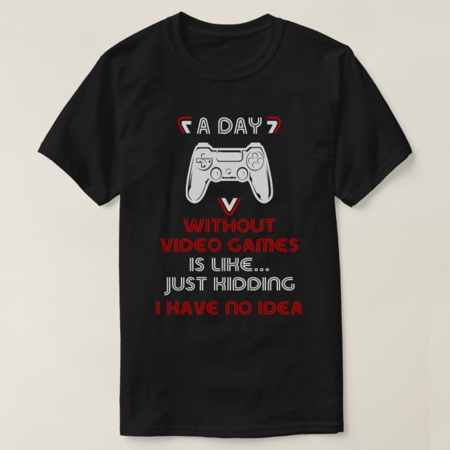 A Day Without Video Games T-Shirt (Design Front)