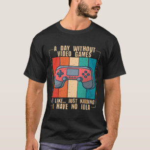 A Day Without Video Games Video Gamer 15 T-Shirt