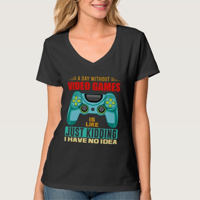 A Day Without Video Games  Video Gamer  19 T-Shirt (Front)