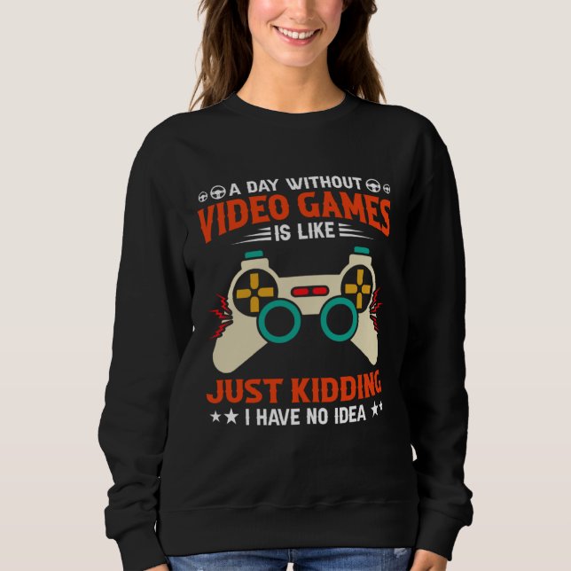 A Day Without Video Games  Video Gamer  1 Sweatshirt (Front)