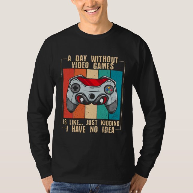 A Day Without Video Games  Video Gamer  22 T-Shirt (Front)