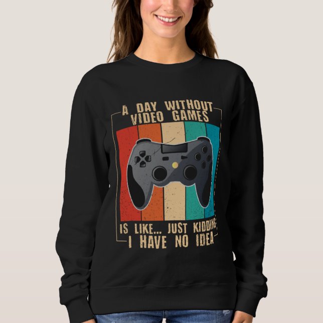 A Day Without Video Games  Video Gamer  24 Sweatshirt (Front)