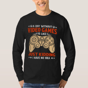 A Day Without Video Games  Video Gamer  2 T-Shirt