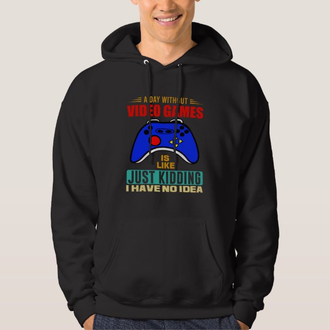 A Day Without Video Games  Video Gamer  3 Hoodie (Front)