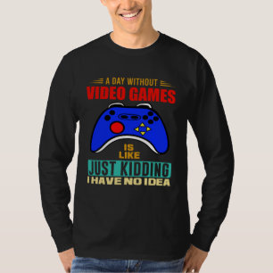 A Day Without Video Games  Video Gamer  3 T-Shirt