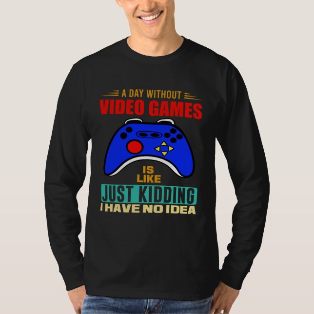 A Day Without Video Games  Video Gamer  3 T-Shirt (Front)