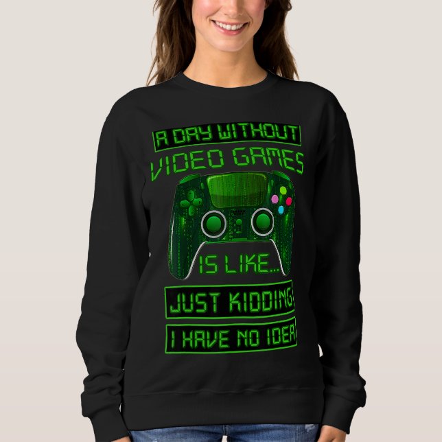 A Day Without Video Games  Video Gamer  Gaming Sweatshirt (Front)