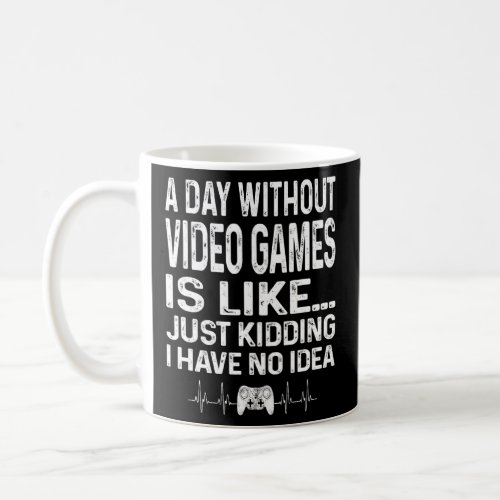 A Day Without Video Games  Video Gamer  Him Her  Coffee Mug