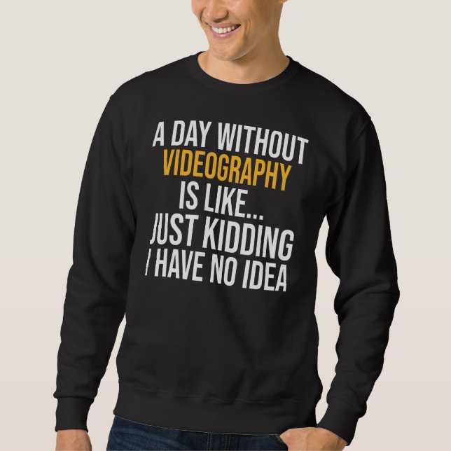 A Day Without Videography Is Like Sweatshirt (Front)