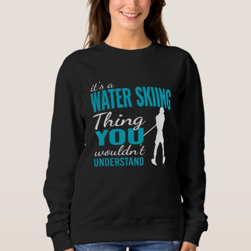 a Day without Water Skiing Waterskiing   Water Ski Sweatshirt
