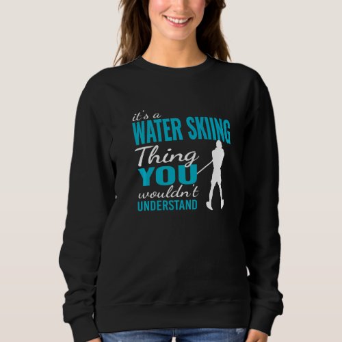 a Day without Water Skiing Waterskiing  Water Skie Sweatshirt