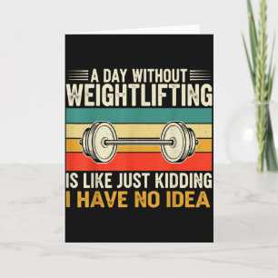 A Day Without Weightlifting Is Like Just Kidding  Card
