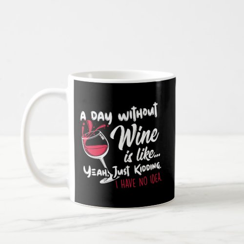 A Day Without Wine Is Like Just Kidding DrinkerS  Coffee Mug