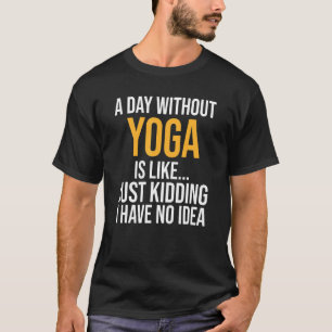 A Day Without Yoga Is Like T-Shirt