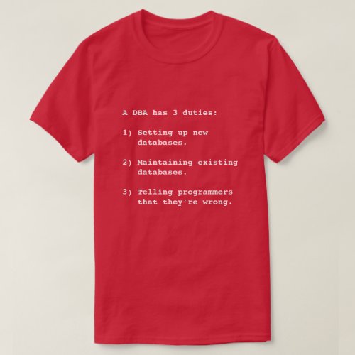 A DBA has 3 duties  T_Shirt