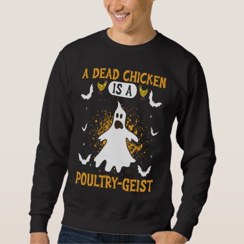 A Dead Chicken Is A Poultry Geist Halloween Ghost Sweatshirt
