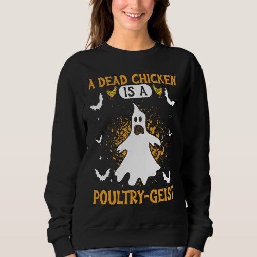 A Dead Chicken Is A Poultry Geist Halloween Ghost Sweatshirt