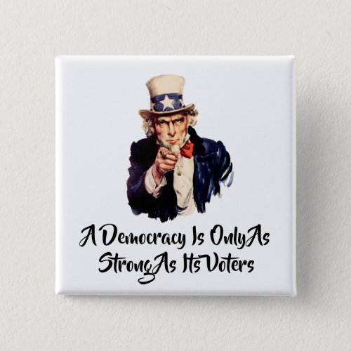 A Democracy Is Only As Strong As Its Voters Button