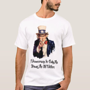 A Democracy Is Only As Strong As Its Voters T-Shirt