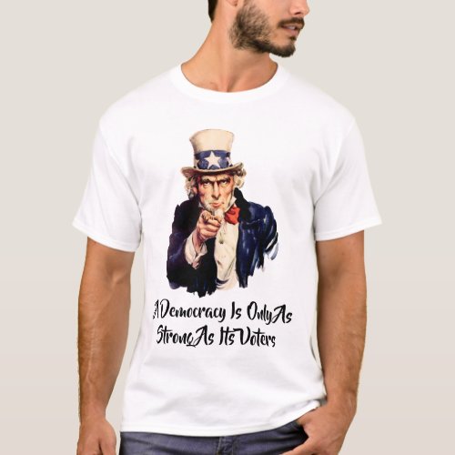 A Democracy Is Only As Strong As Its Voters T_Shirt