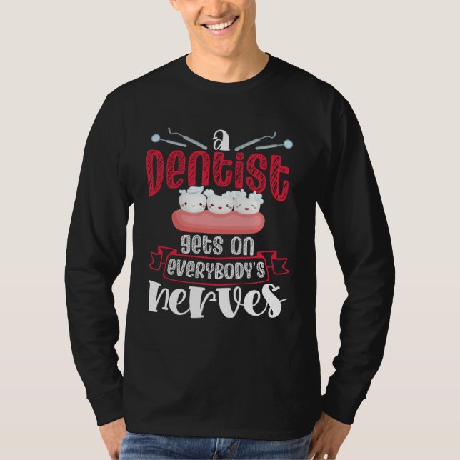 A Dentist Gets On Everybody s Nerves Dental Dentis T-Shirt (Front)