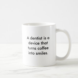 A dentist is a device that turns coffee into smile mug