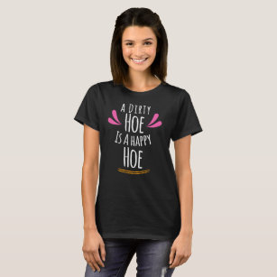 a dirty hoe is a happy hoe shirt