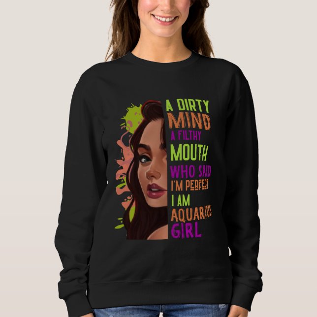A Dirty Mind Filthy Mouth Aquarius Girl Zodiac  Cu Sweatshirt (Front)