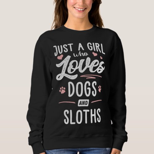 A Dog Dogs Loves And Sloths Who Just Girl Sweatshirt