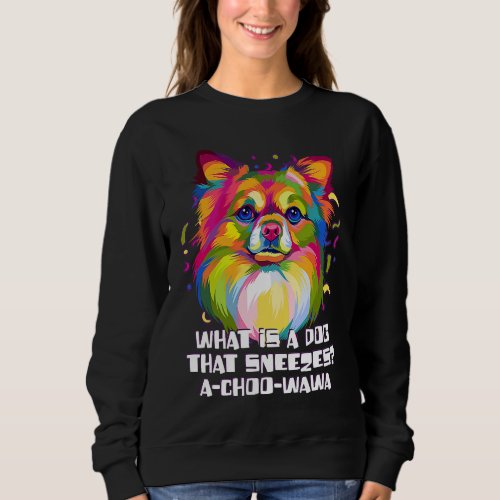 A Dog That Sneezes Achoowawa  Chihuahua Humor Chiw Sweatshirt