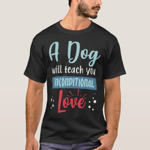 A Dog Will Teach You Unconditional Love Quote T_Shirt