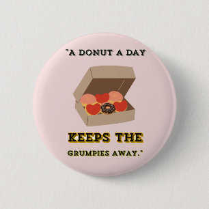 A DONUT A DAY KEEP THE GRUMPIES AWAY BUTTON